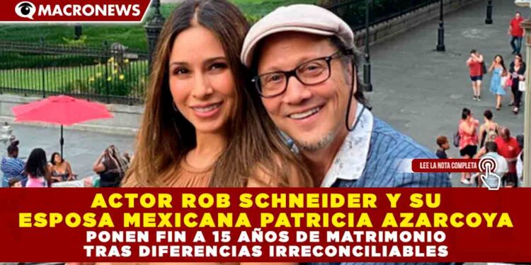 ACTOR ROB SCHNEIDER Y SU ESPOSA MEXICANA PATRICIA AZARCOYA PONEN FIN A 15 AÑOS DE MATRIMONIO TRAS DIFERENCIAS IRRECONCILIABLES.