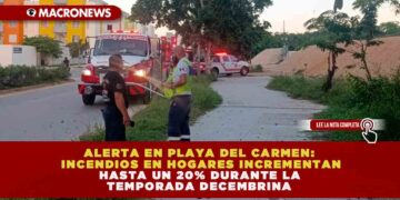 ALERTA EN PLAYA DEL CARMEN: INCENDIOS EN HOGARES INCREMENTAN HASTA UN 20% DURANTE LA TEMPORADA DECEMBRINA