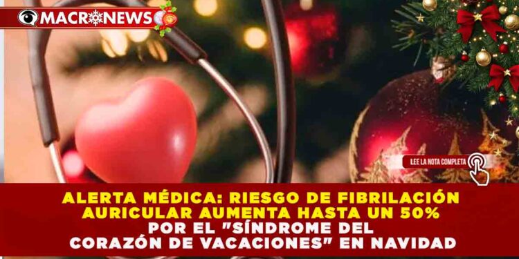 ALERTA MÉDICA: RIESGO DE FIBRILACIÓN AURICULAR AUMENTA HASTA UN 50% POR EL «SÍNDROME DEL CORAZÓN DE VACACIONES» EN NAVIDAD