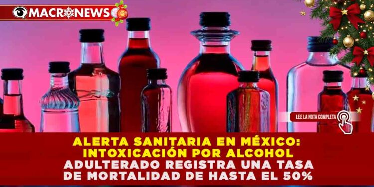 ALERTA SANITARIA EN MÉXICO: INTOXICACIÓN POR ALCOHOL ADULTERADO REGISTRA UNA TASA DE MORTALIDAD DE HASTA EL 50%