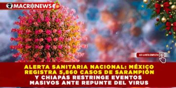 ALERTA SANITARIA NACIONAL: MÉXICO REGISTRA 5,860 CASOS DE SARAMPIÓN Y CHIAPAS RESTRINGE EVENTOS MASIVOS ANTE REPUNTE DEL VIRUS