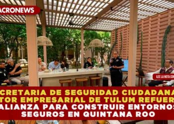 SECRETARIA DE SEGURIDAD CIUDADANA Y SECTOR EMPRESARIAL DE TULUM REFUERZAN ALIANZA PARA CONSTRUIR ENTORNOS SEGUROS EN QUINTANA ROO