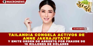 TAILANDIA CONGELA ACTIVOS DE ANNE JAKRAJUTATIP Y EMITE ORDEN DE ARRESTO POR FRAUDE DE 16 MILLONES DE DÓLARES