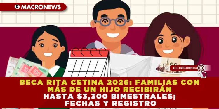 BECA RITA CETINA 2026: FAMILIAS CON MÁS DE UN HIJO RECIBIRÁN HASTA $3,300 BIMESTRALES; FECHAS Y REGISTRO