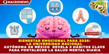 BIENESTAR EMOCIONAL PARA 2026: UNAM REVELA 5 HÁBITOS CLAVE PARA FORTALECER LA SALUD MENTAL DIARIA