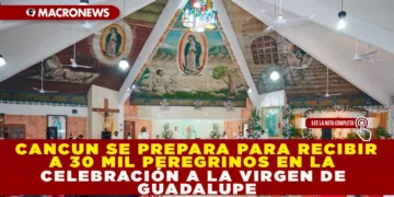 CANCUN SE PREPARA PARA RECIBIR A 30 MIL PEREGRINOS EN LA CELEBRACION A LA VIRGEN DE GUADALUPE