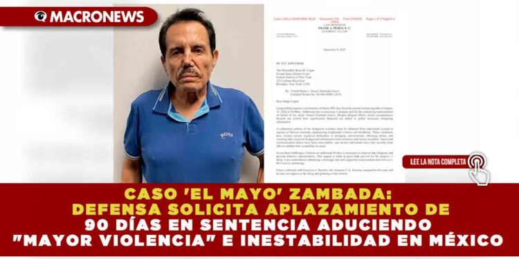 CASO ‘EL MAYO’ ZAMBADA: DEFENSA SOLICITA APLAZAMIENTO DE 90 DÍAS EN SENTENCIA ADUCIENDO «MAYOR VIOLENCIA» E INESTABILIDAD EN MÉXICO