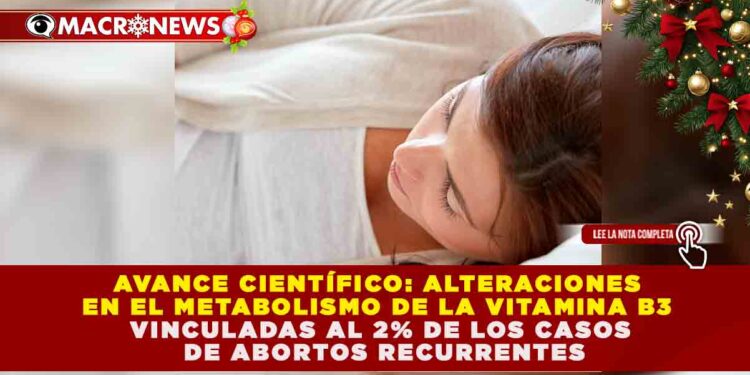 AVANCE CIENTÍFICO: ALTERACIONES EN EL METABOLISMO DE LA VITAMINA B3 VINCULADAS AL 2% DE LOS CASOS DE ABORTOS RECURRENTES