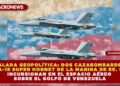 ESCALADA GEOPOLÍTICA: DOS CAZABOMBARDEROS F/A-18 SUPER HORNET DE LA MARINA DE EE. UU. INCURSIONAN EN EL ESPACIO AÉREO SOBRE EL GOLFO DE VENEZUELA
