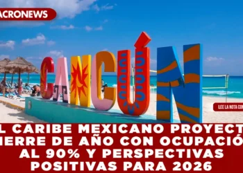 EL CARIBE MEXICANO PROYECTA CIERRE DE AÑO CON OCUPACIÓN AL 90% Y PERSPECTIVAS POSITIVAS PARA 2026