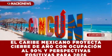 EL CARIBE MEXICANO PROYECTA CIERRE DE AÑO CON OCUPACIÓN AL 90% Y PERSPECTIVAS POSITIVAS PARA 2026