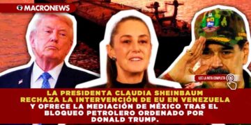LA PRESIDENTA CLAUDIA SHEINBAUM RECHAZA LA INTERVENCIÓN DE EU EN VENEZUELA Y OFRECE LA MEDIACIÓN DE MÉXICO TRAS EL BLOQUEO PETROLERO ORDENADO POR DONALD TRUMP.