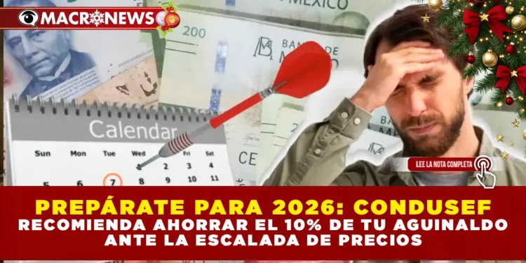 PREPÁRATE PARA 2026: CONDUSEF RECOMIENDA AHORRAR EL 10% DE TU AGUINALDO ANTE LA ESCALADA DE PRECIOS