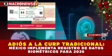 ADIÓS A LA CURP TRADICIONAL: MÉXICO IMPLEMENTA REGISTRO DE DATOS BIOMÉTRICOS PARA 2026