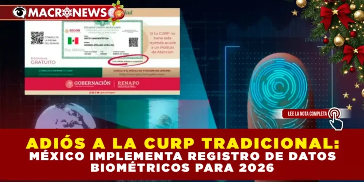 ADIÓS A LA CURP TRADICIONAL: MÉXICO IMPLEMENTA REGISTRO DE DATOS BIOMÉTRICOS PARA 2026