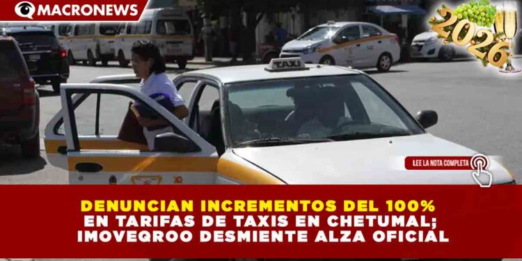 DENUNCIAN INCREMENTOS DEL 100% EN TARIFAS DE TAXIS EN CHETUMAL; IMOVEQROO DESMIENTE ALZA OFICIAL