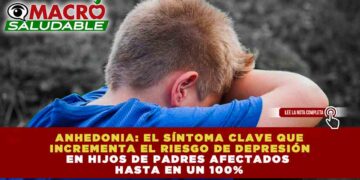 ANHEDONIA: EL SÍNTOMA CLAVE QUE INCREMENTA EL RIESGO DE DEPRESIÓN EN HIJOS DE PADRES AFECTADOS HASTA EN UN 100%