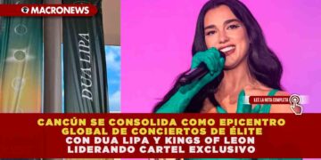CANCÚN SE CONSOLIDA COMO EPICENTRO GLOBAL DE CONCIERTOS DE ÉLITE CON DUA LIPA Y KINGS OF LEON LIDERANDO CARTEL EXCLUSIVO