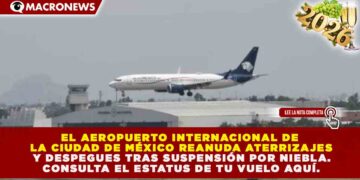 OPERATIVIDAD AL 100%: AICM REANUDA ATERRIZAJES TRAS SUSPENSIÓN POR BANCO DE NIEBLA QUE AFECTÓ A MILES DE PASAJEROS