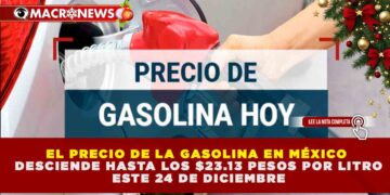 EL PRECIO DE LA GASOLINA EN MÉXICO DESCIENDE HASTA LOS $23.13 PESOS POR LITRO ESTE 24 DE DICIEMBRE