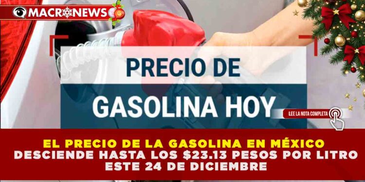 EL PRECIO DE LA GASOLINA EN MÉXICO DESCIENDE HASTA LOS $23.13 PESOS POR LITRO ESTE 24 DE DICIEMBRE