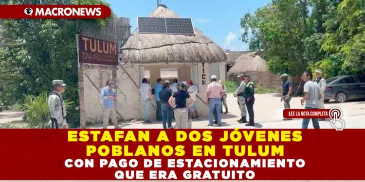 ESTAFAN A DOS JÓVENES POBLANOS EN TULUM CON PAGO DE ESTACIONAMIENTO QUE ERA GRATUITO