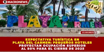 EXPECTATIVA TURÍSTICA EN PLAYA DEL CARMEN: PEQUEÑOS HOTELES PROYECTAN OCUPACIÓN SUPERIOR AL 80% PARA EL CIERRE DE 2025