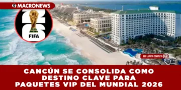 CANCÚN SE CONSOLIDA COMO DESTINO CLAVE PARA PAQUETES VIP DEL MUNDIAL 2026