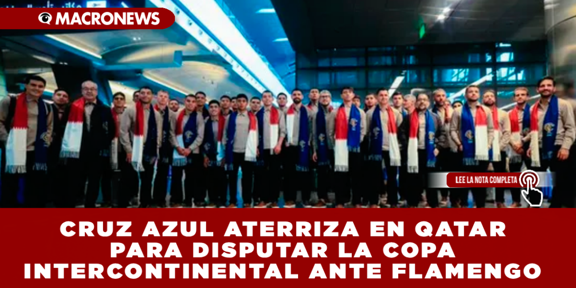 CRUZ AZUL ATERRIZA EN QATAR PARA DISPUTAR LA COPA INTERCONTINENTAL ANTE FLAMENGO