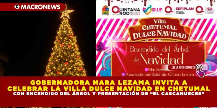 GOBERNADORA MARA LEZAMA INVITA A CELEBRAR LA VILLA DULCE NAVIDAD EN CHETUMAL CON ENCENDIDO DEL ÁRBOL Y PRESENTACIÓN DE “EL CASCANUECES”