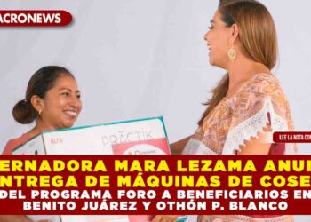 GOBERNADORA MARA LEZAMA ANUNCIA ENTREGA DE MÁQUINAS DE COSER DEL PROGRAMA FORO A BENEFICIARIOS EN CANCÚN Y OTHÓN P. BLANCO