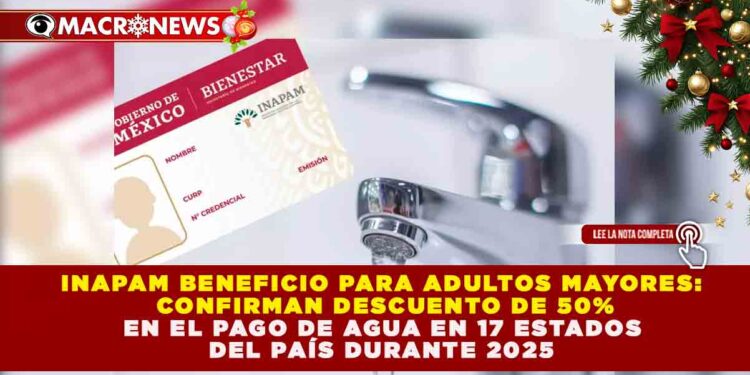BENEFICIO PARA ADULTOS MAYORES: CONFIRMAN DESCUENTO DE 50% EN EL PAGO DE AGUA EN 17 ESTADOS DEL PAÍS DURANTE 2025