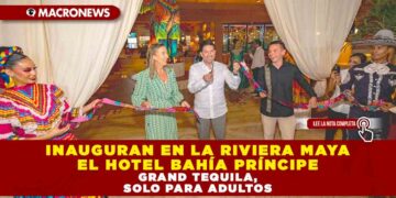 INAUGURAN EN LA RIVIERA MAYA EL HOTEL BAHÍA PRÍNCIPE GRAND TEQUILA, SOLO PARA ADULTOS