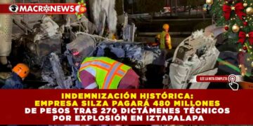 INDEMNIZACIÓN HISTÓRICA: EMPRESA SILZA PAGARÁ 480 MILLONES DE PESOS TRAS 270 DICTÁMENES TÉCNICOS POR EXPLOSIÓN EN IZTAPALAPA