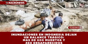 INUNDACIONES EN INDONESIA DEJAN UN BALANCE TRÁGICO: MÁS DE 600 MUERTOS Y 460 DESAPARECIDOS