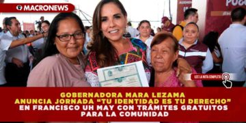 GOBERNADORA MARA LEZAMA ANUNCIA JORNADA “TU IDENTIDAD ES TU DERECHO” EN FRANCISCO UH MAY CON TRÁMITES GRATUITOS PARA LA COMUNIDAD