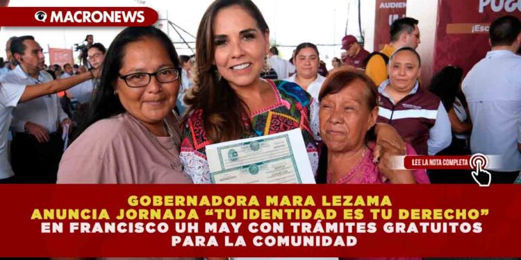 GOBERNADORA MARA LEZAMA ANUNCIA JORNADA “TU IDENTIDAD ES TU DERECHO” EN FRANCISCO UH MAY CON TRÁMITES GRATUITOS PARA LA COMUNIDAD