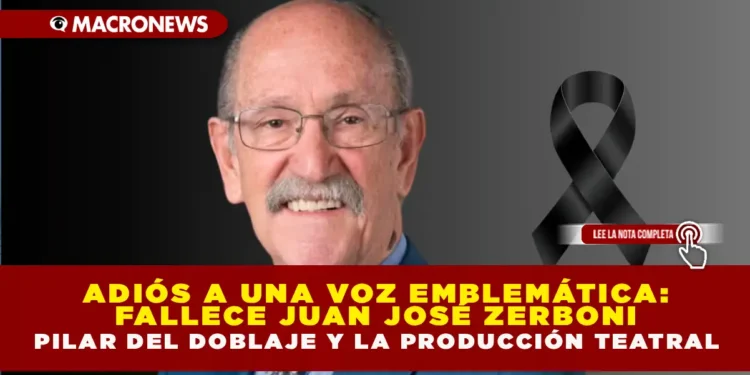 ADIÓS A UNA VOZ EMBLEMÁTICA: FALLECE JUAN JOSÉ ZERBONI, PILAR DEL DOBLAJE Y LA PRODUCCIÓN TEATRAL