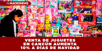 VENTA DE JUGUETES EN CANCÚN AUMENTA 10% A DÍAS DE NAVIDAD