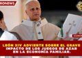 ALARMA EN EL VATICANO: EL PAPA LEÓN XIV ADVIERTE QUE LOS JUEGOS DE AZAR AFECTAN AL 30% DE LAS ECONOMÍAS FAMILIARES MÁS VULNERABLES