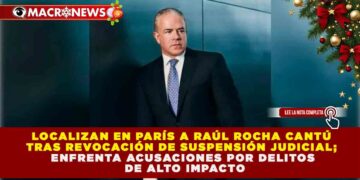 LOCALIZAN EN PARÍS A RAÚL ROCHA CANTÚ TRAS REVOCACIÓN DE SUSPENSIÓN JUDICIAL; ENFRENTA ACUSACIONES POR DELITOS DE ALTO IMPACTO