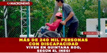 MÁS DE 240 MIL PERSONAS CON DISCAPACIDAD VIVEN EN QUINTANA ROO, SEGÚN EL INEGI