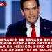 SECRETARIO DE ESTADO EN EUA, MARCO RUBIO DESCARTA INTERVENCIÓN MILITAR EN MÉXICO, PERO OFRECE “TODA LA AYUDA” SI ES SOLICITADA