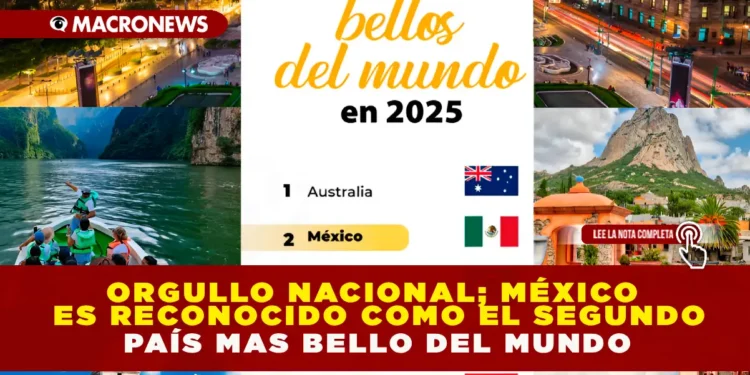 ORGULLO NACIONAL; MÉXICO ES RECONOCIDO COMO EL SEGUNDO PAIS MAS BELLO DEL MUNDO