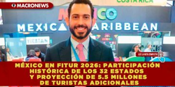 MÉXICO EN FITUR 2026: PARTICIPACIÓN HISTÓRICA DE LOS 32 ESTADOS Y PROYECCIÓN DE 5.5 MILLONES DE TURISTAS ADICIONALES
