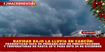 NAVIDAD BAJO LA LLUVIA EN CANCÚN: PRONOSTICAN 100% DE PROBABILIDAD DE PRECIPITACIONES Y TEMPERATURAS DE HASTA 28°C PARA ESTE 24 DE DICIEMBRE