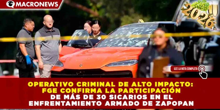 OPERATIVO CRIMINAL DE ALTO IMPACTO: FGE CONFIRMA LA PARTICIPACIÓN DE MÁS DE 30 SICARIOS EN EL ENFRENTAMIENTO ARMADO DE ZAPOPAN