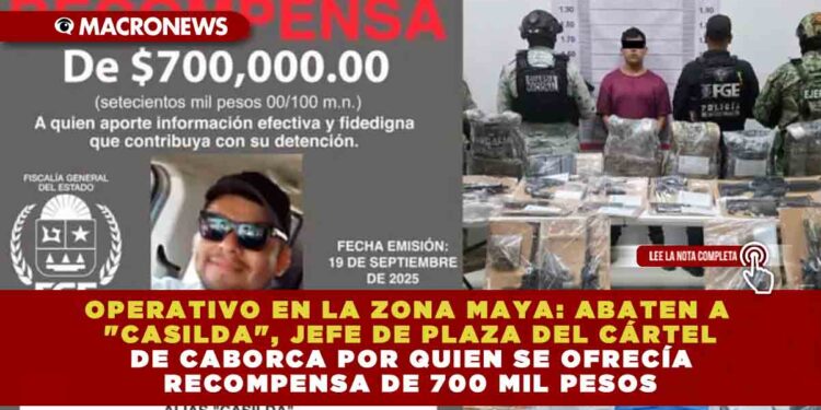 OPERATIVO EN LA ZONA MAYA: ABATEN A «CASILDA», JEFE DE PLAZA DEL CÁRTEL DE CABORCA POR QUIEN SE OFRECÍA RECOMPENSA DE 700 MIL PESOS