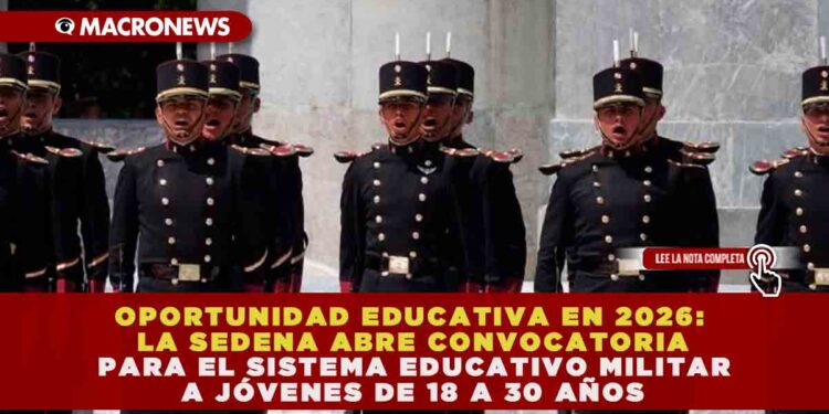 OPORTUNIDAD EDUCATIVA EN 2026: LA SEDENA ABRE CONVOCATORIA PARA EL SISTEMA EDUCATIVO MILITAR A JÓVENES DE 18 A 30 AÑOS