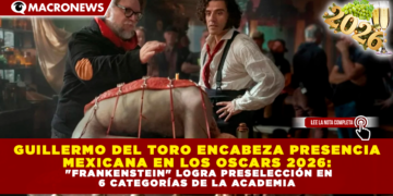 GUILLERMO DEL TORO ENCABEZA PRESENCIA MEXICANA EN LOS OSCARS 2026: «FRANKENSTEIN» LOGRA PRESELECCIÓN EN 6 CATEGORÍAS DE LA ACADEMIA